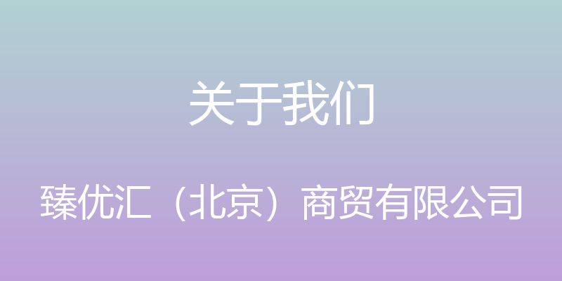 关于我们 - 臻优汇（北京）商贸有限公司