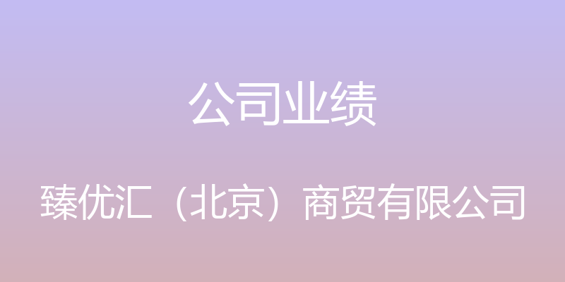 公司业绩 - 臻优汇（北京）商贸有限公司