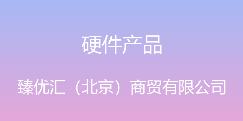 硬件产品 - 臻优汇（北京）商贸有限公司