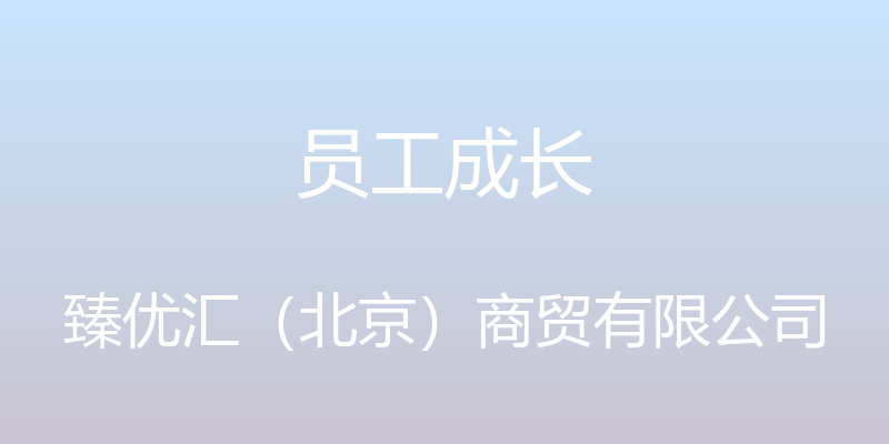 员工成长 - 臻优汇（北京）商贸有限公司